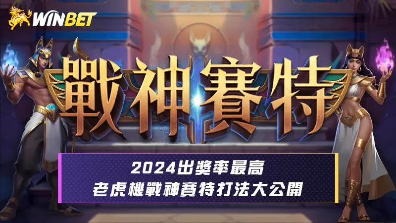 【老虎機戰神賽特】2024出獎率最高老虎機戰神賽特打法大公開