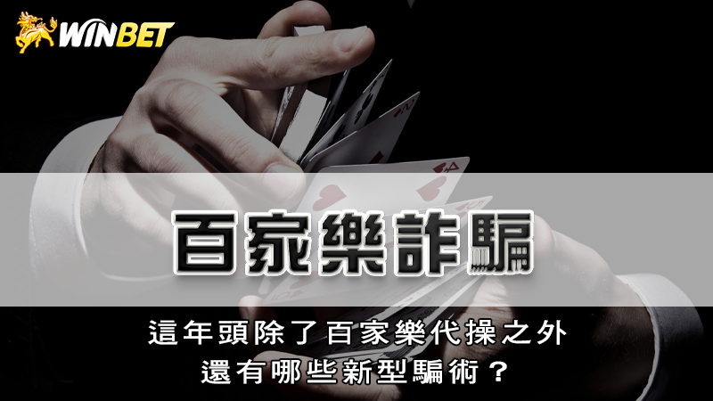 百家樂詐騙｜這年頭除了百家樂代操之外，還有哪些新型騙術？